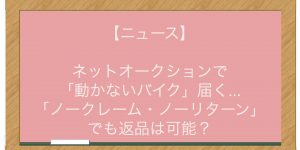 【ニュース】ネットオークションで「動かないバイク」届く…「ノークレーム・ノーリターン」でも返品は可能？