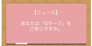 【ニュース】あなたは「Sマーク」をご存じですか。