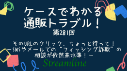 そのURLのクリック、ちょっと待って！－SMSやメールでの“フィッシング詐欺”の相談が依然高水準！－