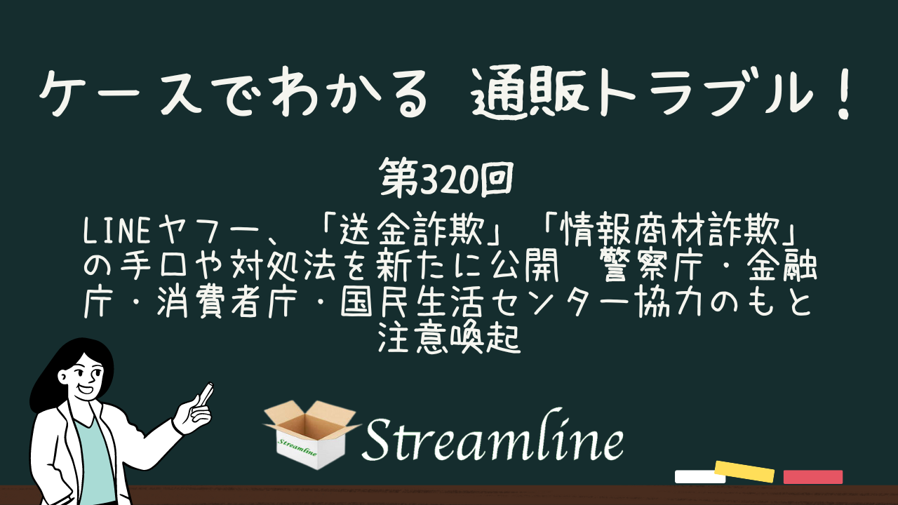 LINEヤフー、「送金詐欺」「情報商材詐欺」の手口や対処法を新たに公開　警察庁・金融庁・消費者庁・国民生活センター協力のもと注意喚起