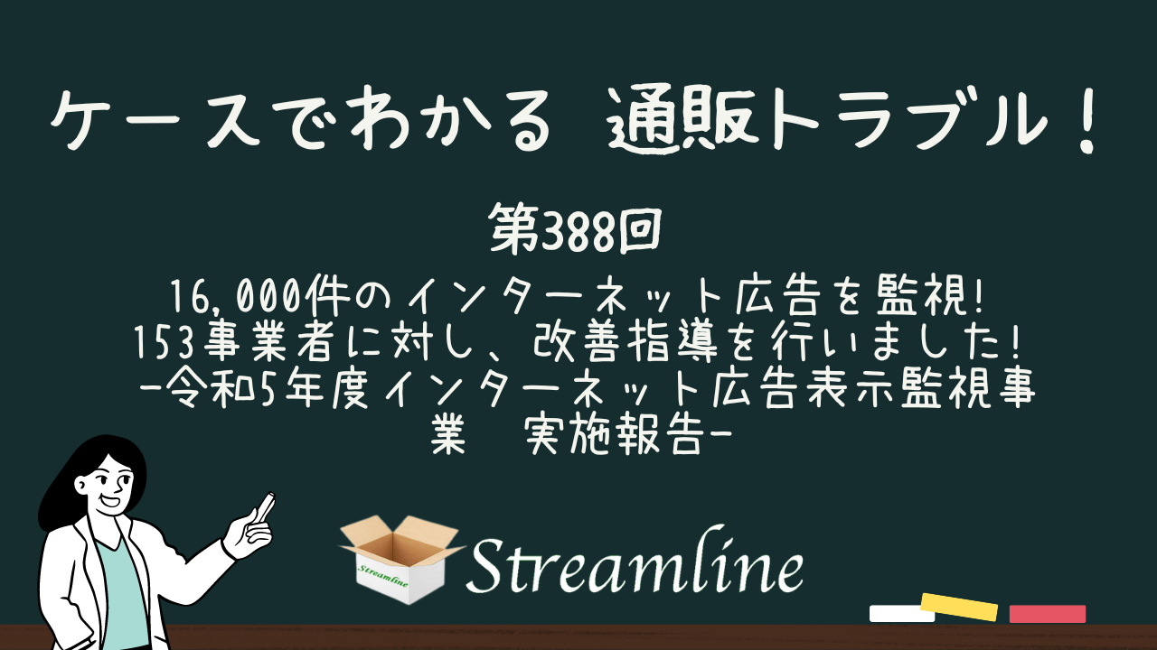 第388回 16,000件のインターネット広告を監視! 153事業者に対し、改善指導を行いました! -令和5年度インターネット広告表示監視事業　実施報告-