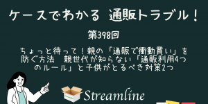 第398回 ちょっと待って！親の「通販で衝動買い」を防ぐ方法　親世代が知らない「通販利用4つのルール」と子供がとるべき対策2つ