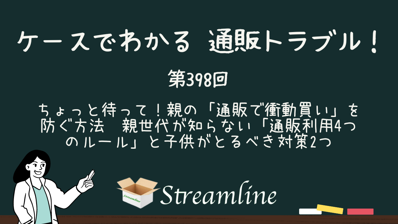 第398回 ちょっと待って！親の「通販で衝動買い」を防ぐ方法　親世代が知らない「通販利用4つのルール」と子供がとるべき対策2つ