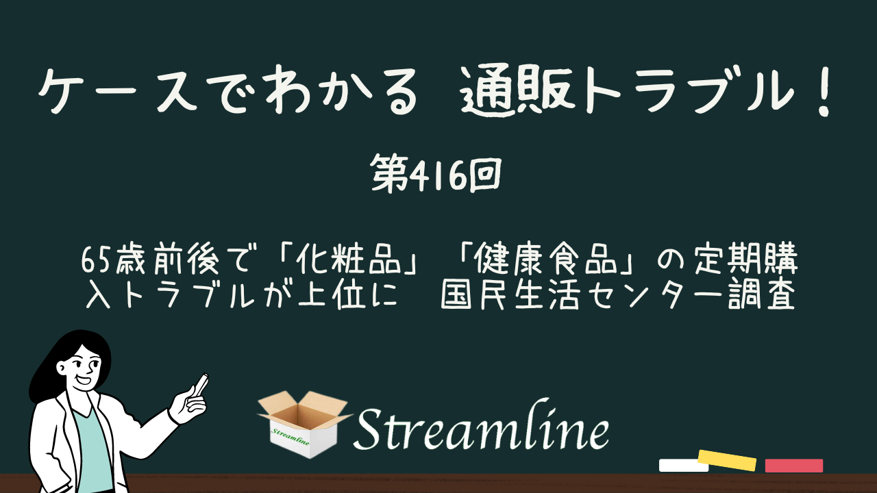 第416回 65歳前後で「化粧品」「健康食品」の定期購入トラブルが上位に　国民生活センター調査