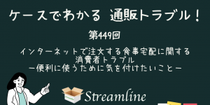 第449回 インターネットで注文する食事宅配に関する消費者トラブル－便利に使うために気を付けたいこと－