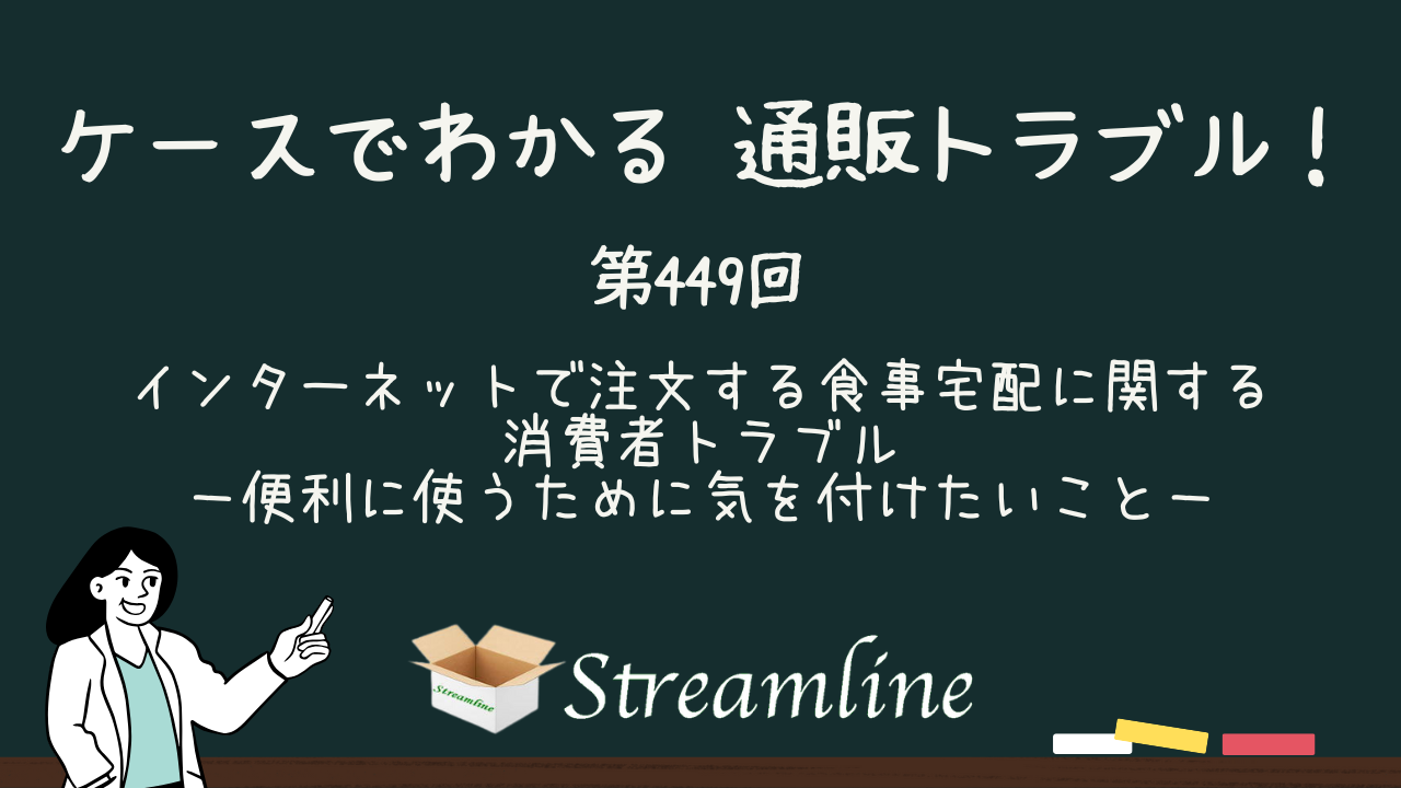 第449回 インターネットで注文する食事宅配に関する消費者トラブル－便利に使うために気を付けたいこと－