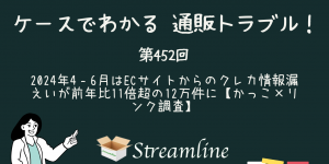 第452回 2024年4‐6月はECサイトからのクレカ情報漏えいが前年比11倍超の12万件に【かっこ×リンク調査】