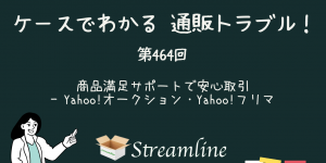 第464回 商品満足サポートで安心取引ーYahoo!オークション・Yahoo!フリマ