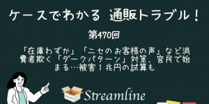 第470回 「在庫わずか」「ニセのお客様の声」など消費者欺く「ダークパターン」対策、官民で始まる…被害１兆円の試算も