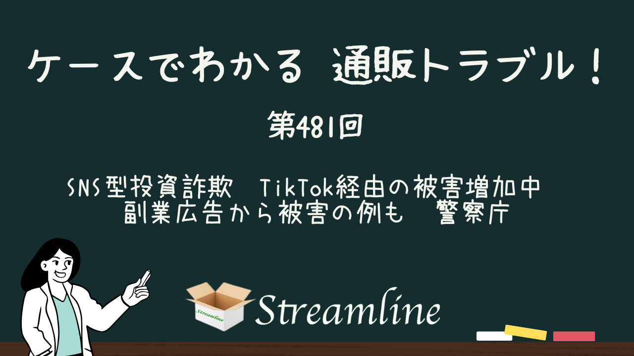 第481回 SNS型投資詐欺　TikTok経由の被害増加中　副業広告から被害の例も　警察庁