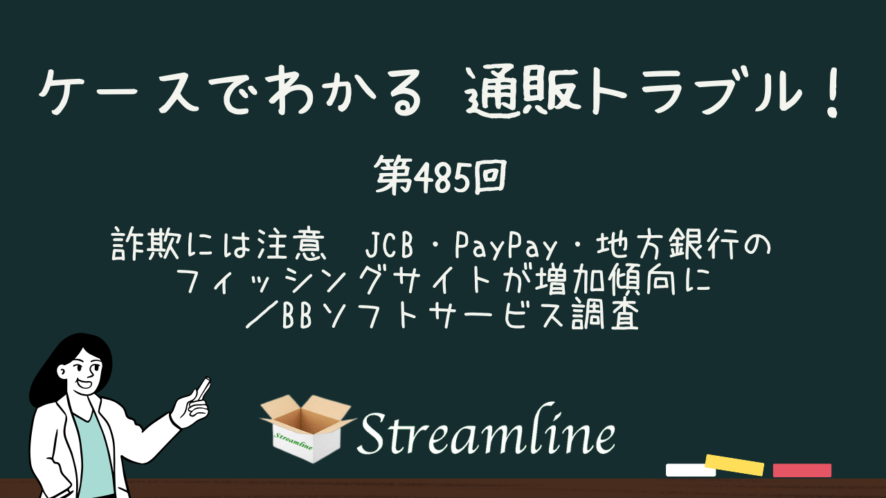 第485回 詐欺には注意　JCB・PayPay・地方銀行のフィッシングサイトが増加傾向に／BBソフトサービス調査