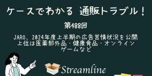 第488回 JARO、2024年度上半期の広告苦情状況を公開　上位は医薬部外品・健康食品・オンラインゲームなど